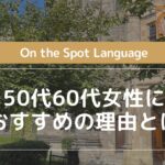 On the Spot Languageが50代60代女性におすすめの理由とは?